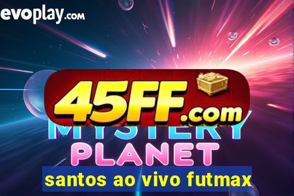 santos ao vivo futmax